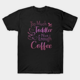 Too much toddler, not enough coffee, Mother's Day Shirt, National Coffee Day T-Shirt